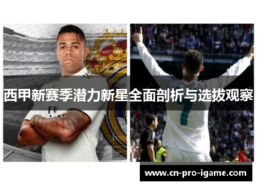 西甲新赛季潜力新星全面剖析与选拔观察