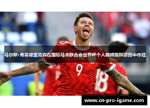 马尔默·弗雷德里克森在国际马术联合会世界杯个人障碍跳跃项目中夺冠 马尔默·弗雷德里克森在国际马术联合会世界杯个人障碍跳跃项目中夺冠