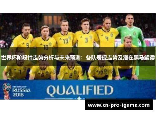世界杯阶段性走势分析与未来预测：各队表现走势及潜在黑马解读
