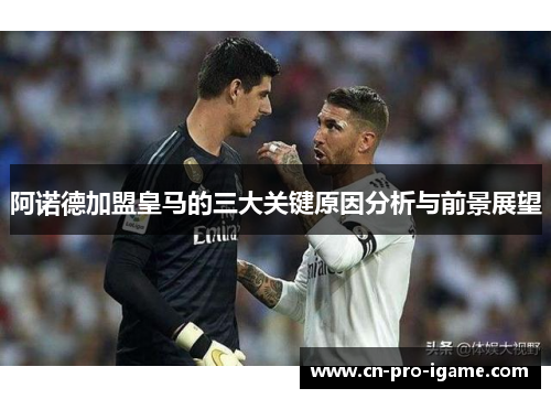 阿诺德加盟皇马的三大关键原因分析与前景展望 阿诺德加盟皇马的三大关键原因分析与前景展望